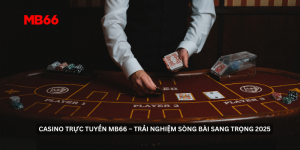 Casino Trực Tuyến MB66 – Trải Nghiệm Sòng Bài Sang Trọng 2025
