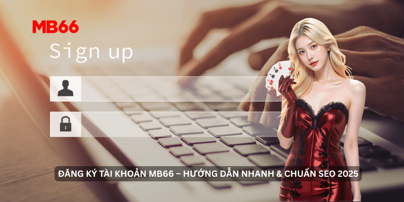 Đăng Ký Tài Khoản MB66 – Hướng Dẫn Nhanh & Chuẩn SEO 2025